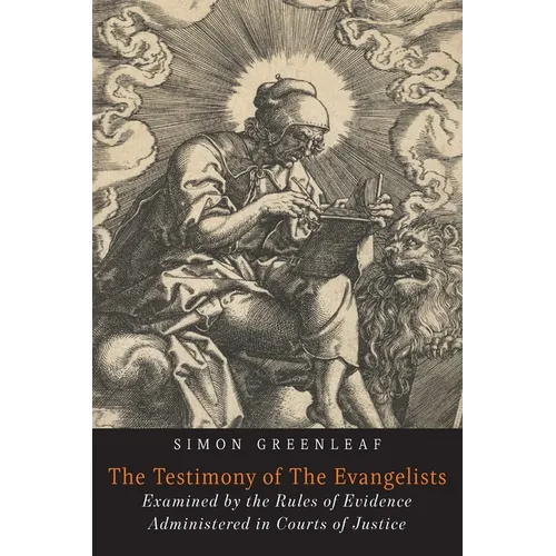 The Testimony of the Evangelists: The Gospels Examined by the Rules of Evidence