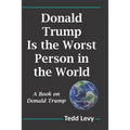 Donald Trump Is the Worst Person in the World: A Book on Donald Trump