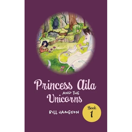 Princess Aila and the Unicorns: Book 1