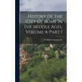 History Of The City Of Rome In The Middle Ages, Volume 4, Part 1
