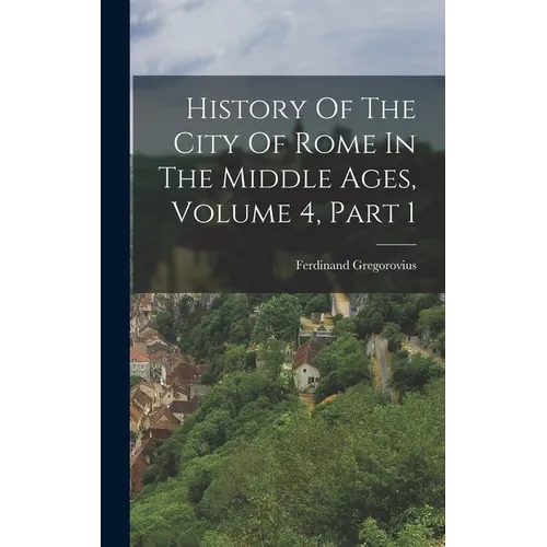History Of The City Of Rome In The Middle Ages, Volume 4, Part 1