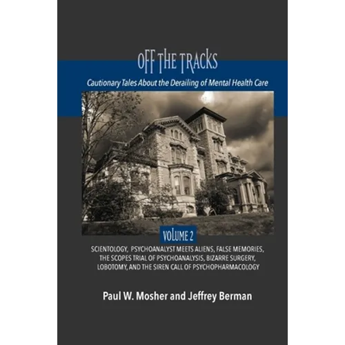 Off The Tracks: Cautionary Tales About the Derailing of Mental Health Care: Volume 2: Scientology, Alien Abduction, False Memories, Psychoanalysis On