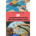 Fun Trivia For Kids: 280 Insteresting Trivia Questions About World Geography For Kids