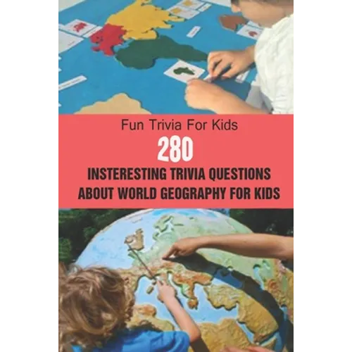 Fun Trivia For Kids: 280 Insteresting Trivia Questions About World Geography For Kids