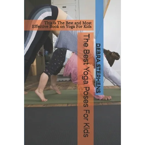 The Best Yoga Poses For Kids: This is The Best and Most Effective Book on Yoga For Kids