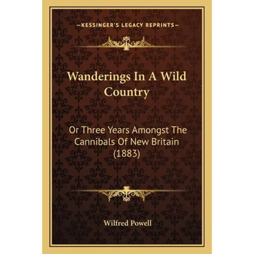 Wanderings In A Wild Country: Or Three Years Amongst The Cannibals Of New Britain (1883)