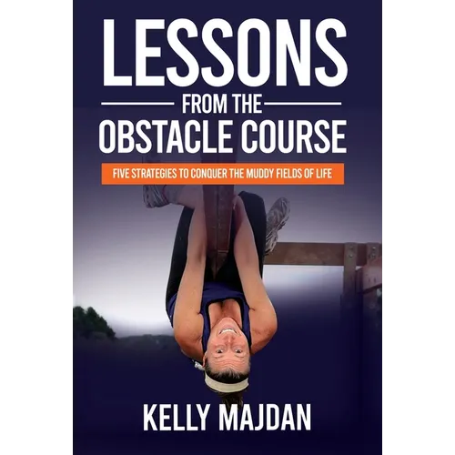 Lessons from the Obstacle Course: Five Strategies to Conquer the Muddy Fields of Life
