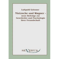 Nietzsche und Wagner - neue Beiträge zur Geschichte und Psychologie ihrer Freundschaft