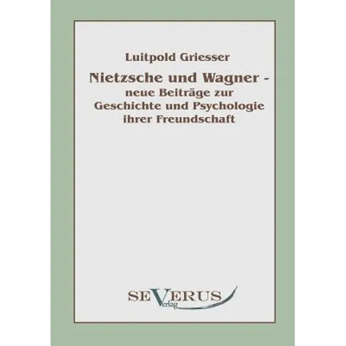 Nietzsche und Wagner - neue Beiträge zur Geschichte und Psychologie ihrer Freundschaft