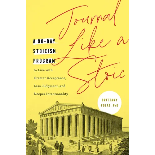 Journal Like a Stoic: A 90-Day Stoicism Program to Live with Greater Acceptance, Less Judgment, and Deeper Intentionality (Includes Teachings of Marcu