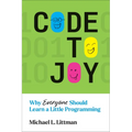Code to Joy: Why Everyone Should Learn a Little Programming