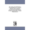 The Captains of the Old World; As Compared With the Great Modern Strategists, their Campaigns, Characters and Conduct, From the Persian, to the Punic