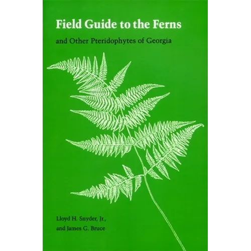 Field Guide to the Ferns: And Other Pteridophytes of Georgia