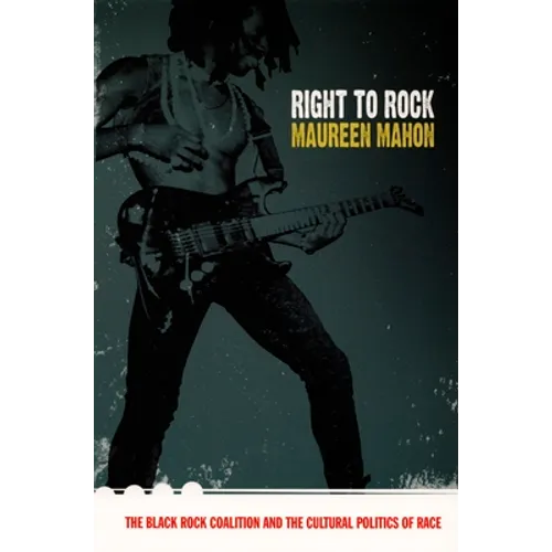 Right to Rock: The Black Rock Coalition and the Cultural Politics of Race