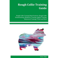 Rough Collie Training Guide Rough Collie Training Book Features: Rough Collie Housetraining, Obedience Training, Agility Training, Behavioral Training