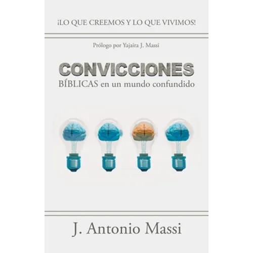 Convicciones Bíblicas En Un Mundo Confundido: ¡Lo Que Creemos Y Lo Que Vivimos!