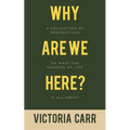 Why Are We Here?: A Collection of Perspectives on What the Meaning of Life Is All About