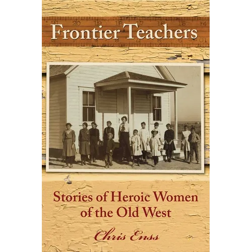 Frontier Teachers: Stories of Heroic Women of the Old West