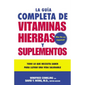La Guia Completa de Vitaminas, Hierbas Y Suplementos: Todo Lo Que Necesita Saber Para Llevar Una Vida Saludable