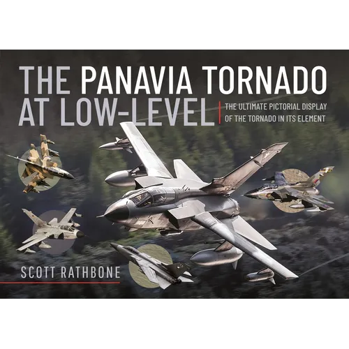 The Panavia Tornado at Low-Level: The Ultimate Pictorial Display of the Tornado in Its Element