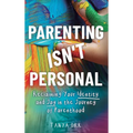 Parenting Isn't Personal: Reclaiming Your Identity and Joy in the Journey of Parenthood