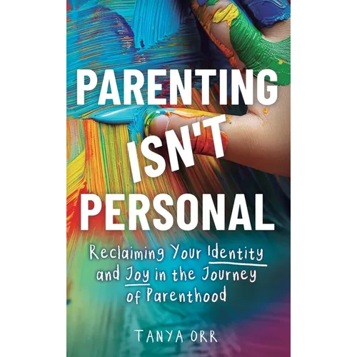Parenting Isn't Personal: Reclaiming Your Identity and Joy in the Journey of Parenthood