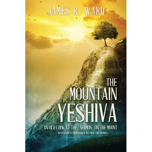 The Mountain Yeshiva An Old Look at the "Sermon" on the Mount: (with excerpts from Hebrew Matthew and Talmud) - Paperback