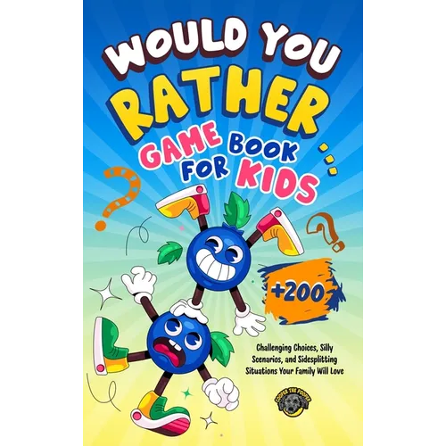 Would You Rather Game Book for Kids: 200+ Challenging Choices, Silly Scenarios, and Sidesplitting Situations Your Family Will Love