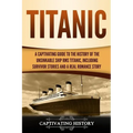 Titanic: A Captivating Guide to the History of the Unsinkable Ship RMS Titanic, Including Survivor Stories and a Real Romance Story