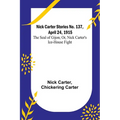 Nick Carter Stories No. 137, April 24, 1915: The Seal of Gijon; Or, Nick Carter's Ice-House Fight