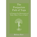 The Postpartum Path of Yoga: A Program for Restoration of Body, Mind, Voice, & Spirit