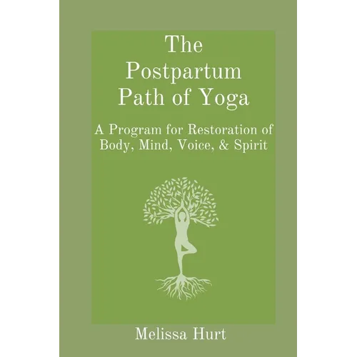 The Postpartum Path of Yoga: A Program for Restoration of Body, Mind, Voice, & Spirit