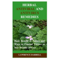 Herbal Antiviral and AntiVirus Remedies: Basic Benefit of Nature and Ways to Combat Viruses to Stay Healthy Always
