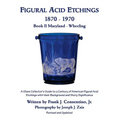 Figural Acid Etchings 1870- 1970, Book II, Maryland - Wheeling: A Glass Collector's Guide to a Century of American Figural Acid Etchings with their Ba
