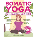 Somatic Yoga for Weight Loss: A Transformative 28-Day Challenge to Burn Fat with Your Breath. 50+ Illustrated Beginners Exercises for Optimal Weight