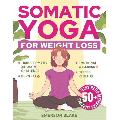 Somatic Yoga for Weight Loss: A Transformative 28-Day Challenge to Burn Fat with Your Breath. 50+ Illustrated Beginners Exercises for Optimal Weight