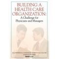 Building a Health Care Organization: A Challenge for Physicians and Managers