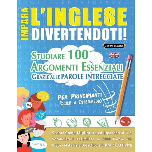 Impara l'Inglese Divertendoti! - Per Principianti: FACILE A INTERMEDIO - STUDIARE 100 ARGOMENTI ESSENZIALI GRAZIE ALLE PAROLE INTRECCIATE - VOL.1 - Sc