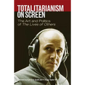 Totalitarianism on Screen: The Art and Politics of the Lives of Others