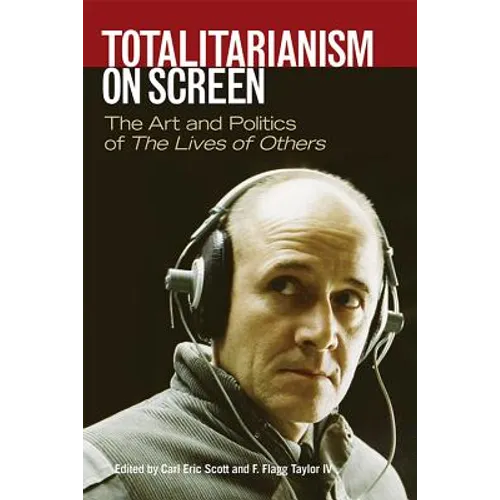 Totalitarianism on Screen: The Art and Politics of the Lives of Others