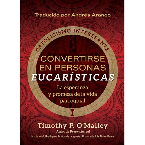 Convertirse En Personas Eucarísticas: La Esperanza Y Promesa de la Vida Parroquial