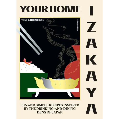 Your Home Izakaya: Fun and Simple Recipes Inspired by the Drinking-And-Dining Dens of Japan