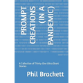 Prompt Creations (in a Pandemic): A Collection of Thirty-One Ultra Short Stories