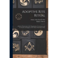 Adoptive Rite Ritual: A Book of Instruction in the Organization, Government and Ceremonies of Chapters of the Order of the Eastern Star