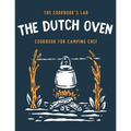 The Dutch Oven Cookbook for Camping Chef: Over 300 fun, tasty, and easy to follow Campfire recipes for your outdoors family adventures. Enjoy cooking