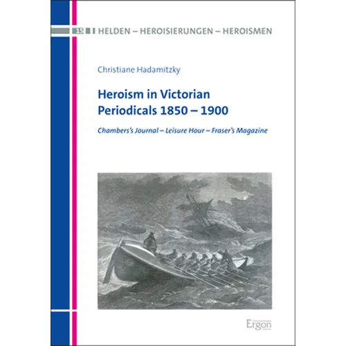 Heroism in Victorian Periodicals 1850 - 1900: Chambers's Journal - Leisure Hour - Fraser's Magazine