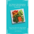 The Vibrant Mediterranean Snack and Appetizer Recipe Collection: Enjoy Every Bite with These Amazing Healthy Recipes to Incredible Meals