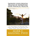 Improve your Mental Health by Improving your Physical Health: If you want to master the soul, you have to master the body that the soul is in.