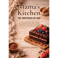 Mama's Kitchen: 40 Desserts for the Table God Sets in Every Season