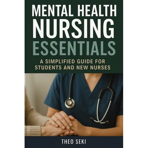 Mental Health Nursing Essentials: A Simplified Guide for Students and New Nurses